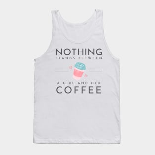 Nothing stands between a girl and her coffee Tank Top